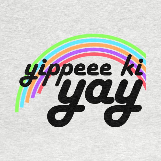 Yippeee Ki YAY! by MyMadMerch